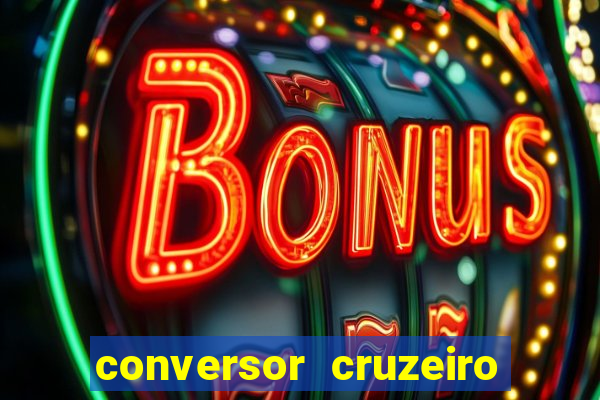 conversor cruzeiro para real